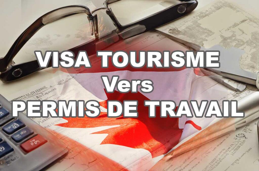 Comment transformer une visa de tourisme en visa de travail au Canada ...